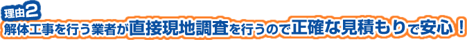 解体工事を行う業者が直接現地調査を行うので正確な見積もりで安心！